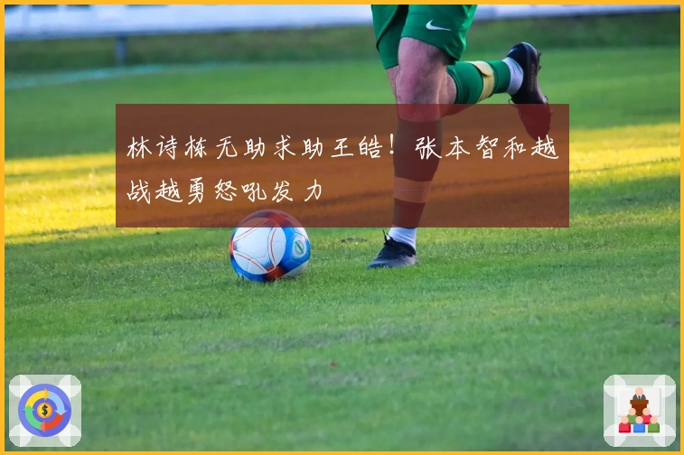 林诗栋无助求助王皓！张本智和越战越勇怒吼发力
