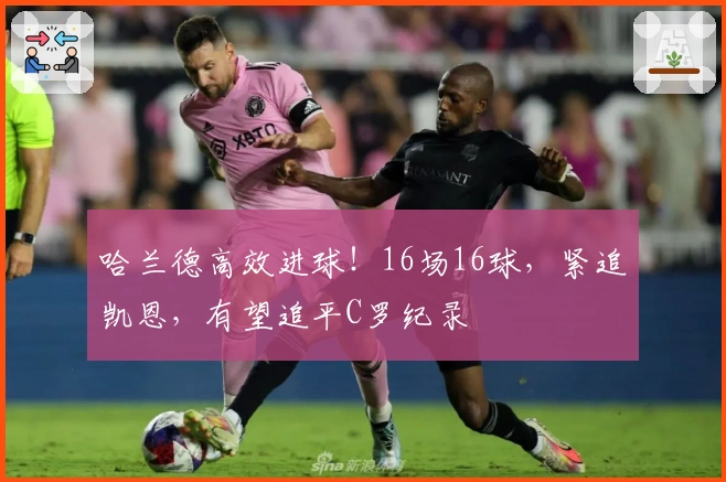 哈兰德高效进球!16场16球,紧追凯恩,有望追平C罗纪录