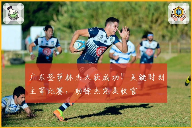 广东签萨林杰大获成功！关键时刻主宰比赛，助徐杰完美收官