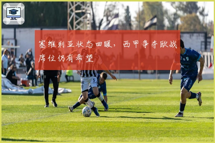 塞维利亚状态回暖,西甲争夺欧战席位仍有希望