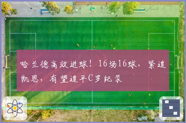 哈兰德高效进球！16场16球，紧追凯恩，有望追平C罗纪录