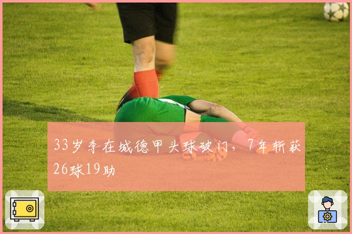33岁李在城德甲头球破门，7年斩获26球19助